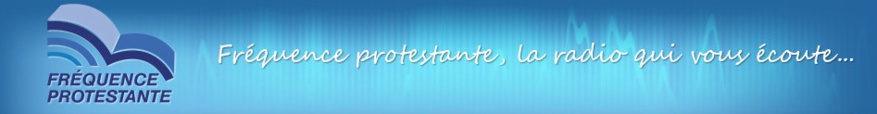 ECOUTEZ FREQUENCE PROTESTANTE ! ECOUTEZ FREQUENCE PROTESTANTE !
